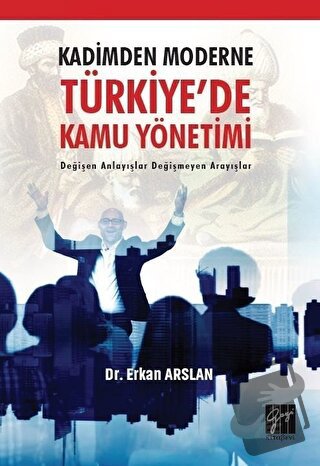 Kadimden Moderne Türkiye'de Kamu Yönetimi - Erkan Arslan - Gazi Kitabe