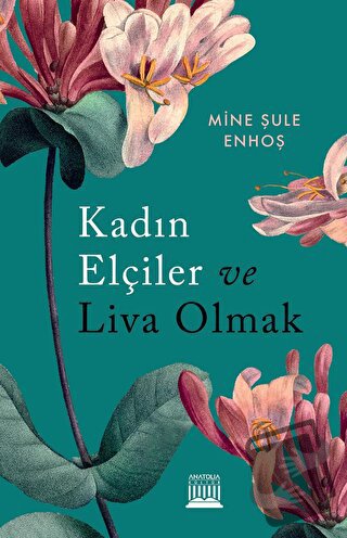 Kadın Elçiler Ve Liva Olmak - Mine Şule Enhoş - Anatolia Kitap - Fiyat