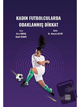 Kadın Futbolcularda Odaklanmış Dikkat - Esra Akbaş - Gazi Kitabevi - F