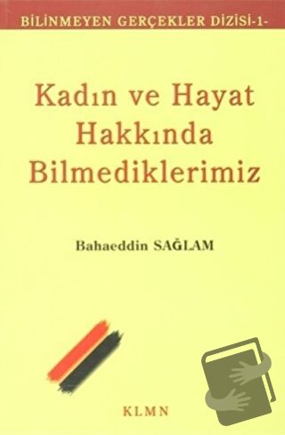 Kadın ve Hayat Hakkında Bilmediklerimiz - Bahaeddin Sağlam - KLMN Yayı