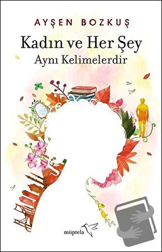 Kadın ve Her Şey Aynı Kelimelerdir - Ayşen Bozkuş - Müptela Yayınları 