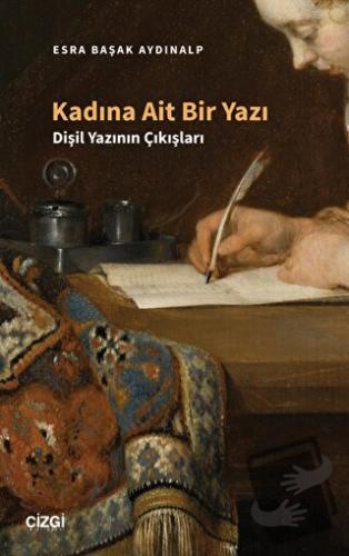 Kadına Ait Bir Yazı - Dişil Yazının Çıkışları - Esra Başak Aydınalp - 