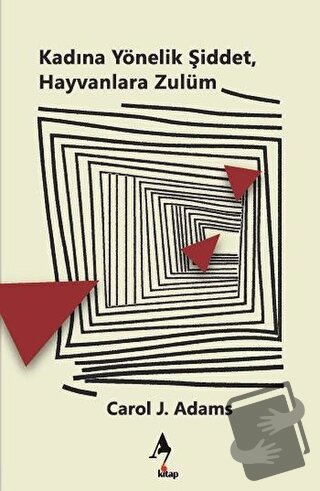 Kadına Yönelik Şiddet, Hayvanlara Zulüm - Carol J. Adams - A7 Kitap - 