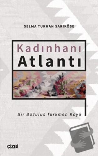 Kadınhanı Atlantı - Bir Bozulus Türkmen Köyü - Selma Turhan Sarıköse -