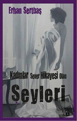 Kadınlar Sever Hikayesi Olan Şeyleri - Erhan Sertbaş - Sola Unitas - F