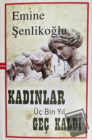 Kadınlar Üç Bin Yıl Geç Kaldı - Emine Şenlikoğlu - Mektup Yayınları - 