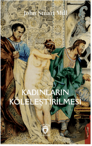 Kadınların Köleleştirilmesi - John Stuart Mill - Dorlion Yayınları - F