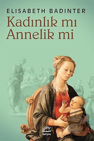 Kadınlık mı Annelik mi - Elisabeth Badinter - İletişim Yayınevi - Fiya