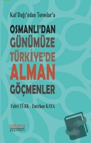 Kaf Dağı’ndan Toroslar’a Osmanlı’dan Günümüze Türkiye’de Alman Göçmenl