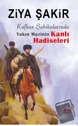 Kafkas Şahikalarında Yakın Mazinin Kanlı Hadiseleri - Ziya Şakir - Akı