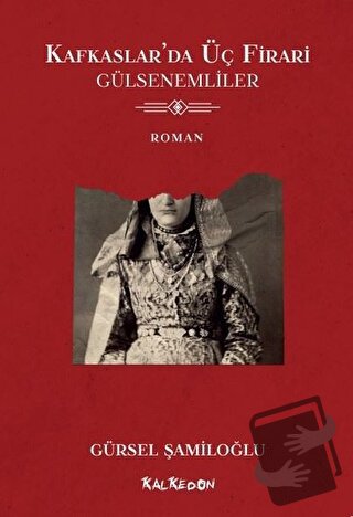 Kafkaslar’da Üç Firari - Gülsenemliler - Gürsel Şamiloğlu - Kalkedon Y