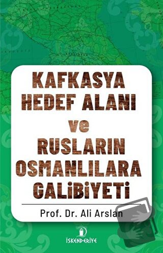 Kafkasya Hedef Alanı ve Rusların Osmanlılara Galibiyeti - Ali Arslan -