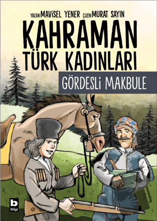 Kahraman Türk Kadınları Gördesli Makbule - Mavisel Yener - Bilgi Yayın