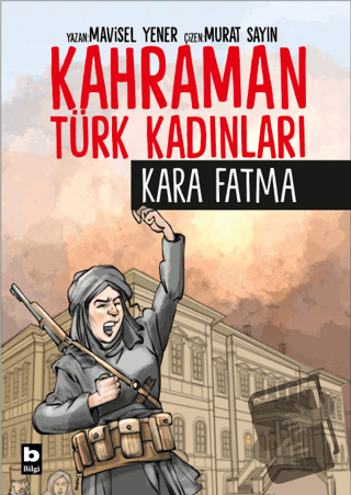 Kahraman Türk Kadınları Kara Fatma - Mavisel Yener - Bilgi Yayınevi - 