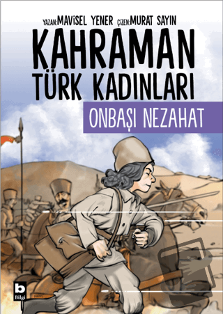 Kahraman Türk Kadınları Onbaşı Nezahat - Mavisel Yener - Bilgi Yayınev