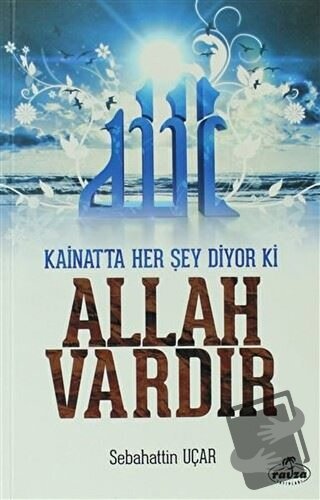 Kainatta Her Şey Diyor Ki Allah Vardır - Sebahattin Uçar - Ravza Yayın