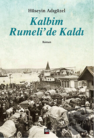 Kalbim Rumeli'de Kaldı - Hüseyin Adıgüzel - İleri Yayınları - Fiyatı -