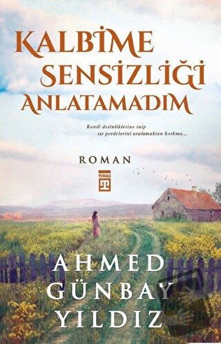 Kalbime Sensizliği Anlatamadım - Ahmed Günbay Yıldız - Timaş Yayınları