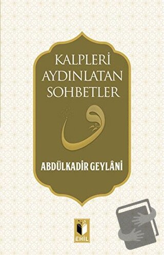 Kalpleri Aydınlatan Sohbetler - Abdulkadir Geylani - Ehil Yayınları - 