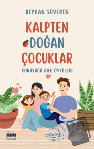 Kalpten Doğan Çocuklar - Koruyucu Aile Öyküleri - Beyhan Süveren - Siy