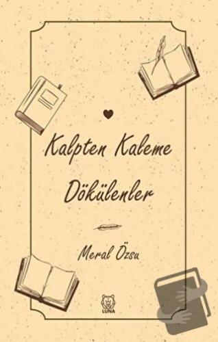 Kalpten Kaleme Dökülenler - Meral Özsu - Luna Yayınları - Fiyatı - Yor