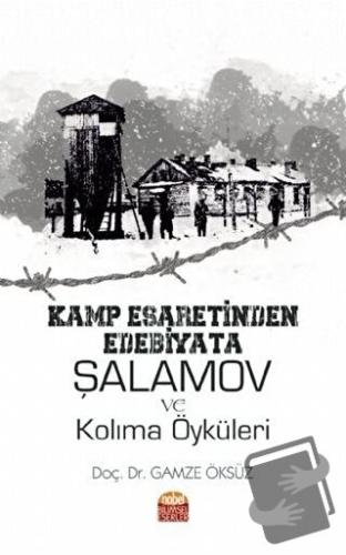 Kamp Esaretinden Edebiyata Şalamov ve Kolıma Öyküleri - Gamze Öksüz - 