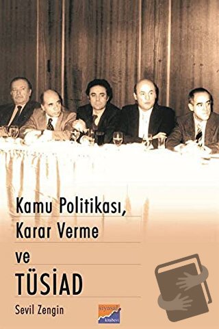 Kamu Politikası, Karar Verme ve Tüsiad - Sevil Zengin - Siyasal Kitabe