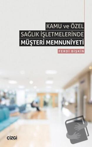 Kamu ve Özel Sağlık İşletmelerinde Müşteri Memnuniyeti - Ferdi Bişkin 