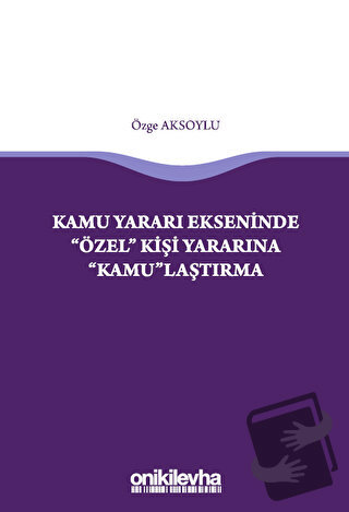 Kamu Yararı Ekseninde "Özel" Kişi Yararına "Kamu"laştırma - Özge Aksoy