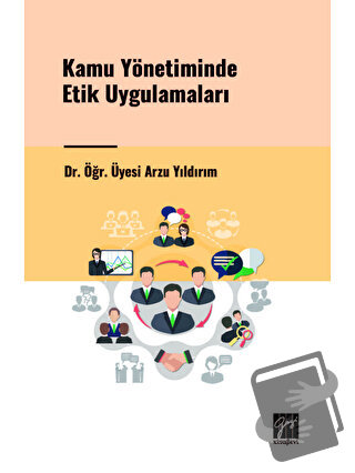 Kamu Yönetiminde Etik Uygulamaları - Arzu Yıldırım - Gazi Kitabevi - F