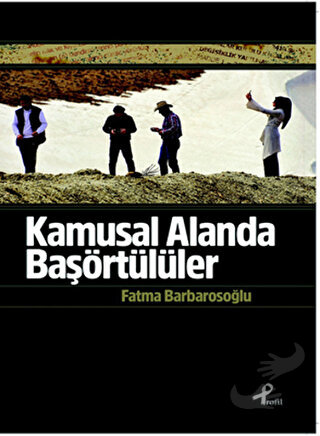 Kamusal Alanda Başörtülüler - Fatma Barbarosoğlu - Profil Kitap - Fiya