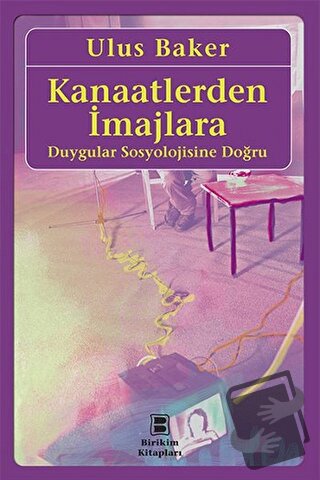 Kanaatlerden İmajlara - Duygular Sosyolojisine Doğru - Ulus Baker - Bi