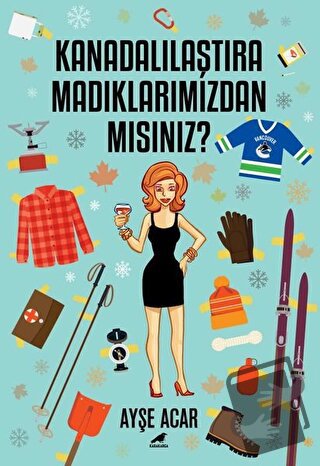 Kanadalılaştıramadıklarımızdan Mısınız? - Ayşe Acar - Kara Karga Yayın