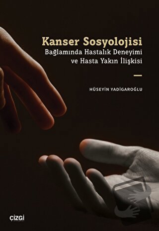 Kanser Sosyolojisi Bağlamında Hastalık Deneyimi ve Hasta Yakın İlişkis