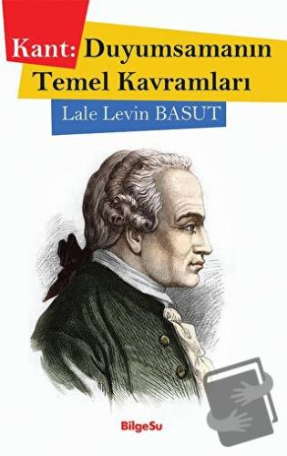 Kant: Duyumsamanın Temel Kavramları - Lale Levin Basut - BilgeSu Yayın