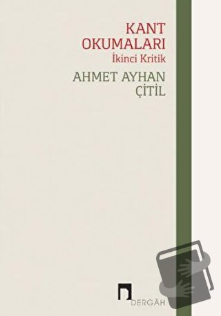 Kant Okumaları - İkinci Kritik - Ahmet Ayhan Çitil - Dergah Yayınları 