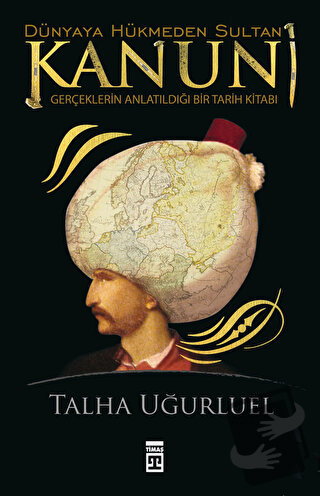 Kanuni - Dünyaya Hükmeden Sultan - Talha Uğurluel - Timaş Yayınları - 