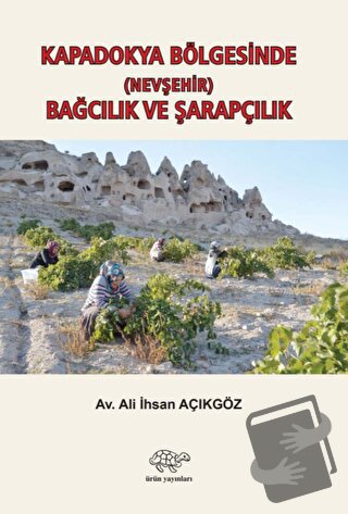 Kapadokya Bölgesinde (Nevşehir) Bağcılık ve Şarapçılık - Ali İhsan Açı