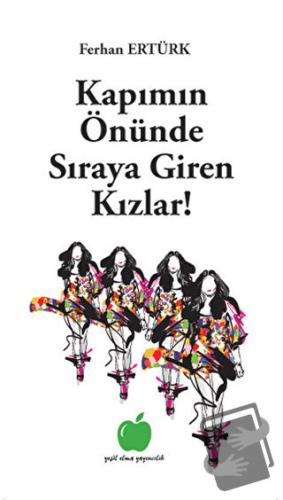 Kapımın Önünde Sıraya Giren Kızlar! - Ferhan Ertürk - Yeşil Elma Yayın