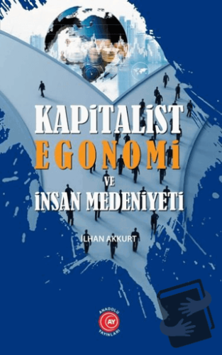 Kapitalist Egonomi ve İnsan Medeniyeti - İlhan Akkurt - Anadolu Ay Yay