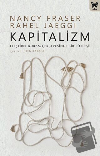 Kapitalizm: Eleştirel Kuram Çerçevesinde Bir Söyleşi - Nancy Fraser - 