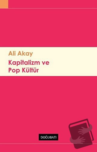 Kapitalizm ve Pop Kültür - Ali Akay - Doğu Batı Yayınları - Fiyatı - Y