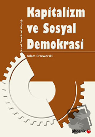 Kapitalizm ve Sosyal Demokrasi - Adam Przeworski - Phoenix Yayınevi - 