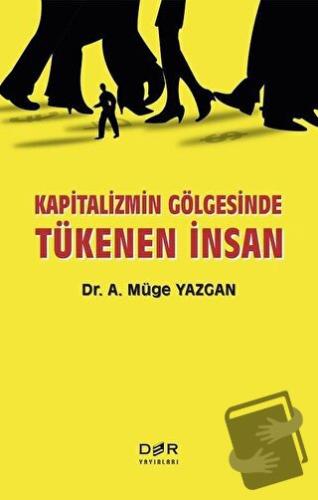 Kapitalizmin Gölgesinde Tükenen İnsan - A. Müge Yazgan - Der Yayınları