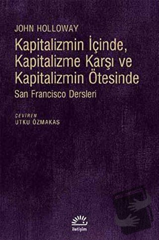 Kapitalizmin İçinde, Kapitalizme Karşı ve Kapitalizmin Ötesinde - John