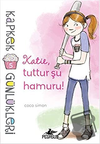 Kapkek Günlükleri 5: Katie, Tuttur Şu Hamuru! - Coco Simon - Pegasus Ç