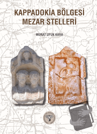 Kappadokia Bölgesi Mezar Stelleri - Murat Ufuk Kara - Arkeoloji ve San