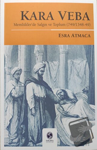 Kara Veba: Memlükler'de Salgın ve Toplum - Esra Atmaca - Sakarya Ünive