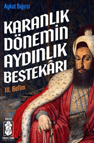 Karanlık Dönemin Aydınlık Bestekarı III. Selim - Aykut Sığırcı - Mavi 