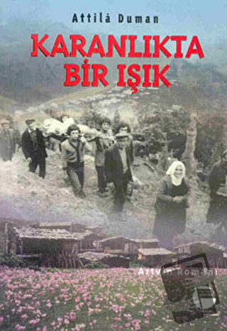 Karanlıkta Bir Işık Artvin Romanı - Attila Duman - Belge Yayınları - F